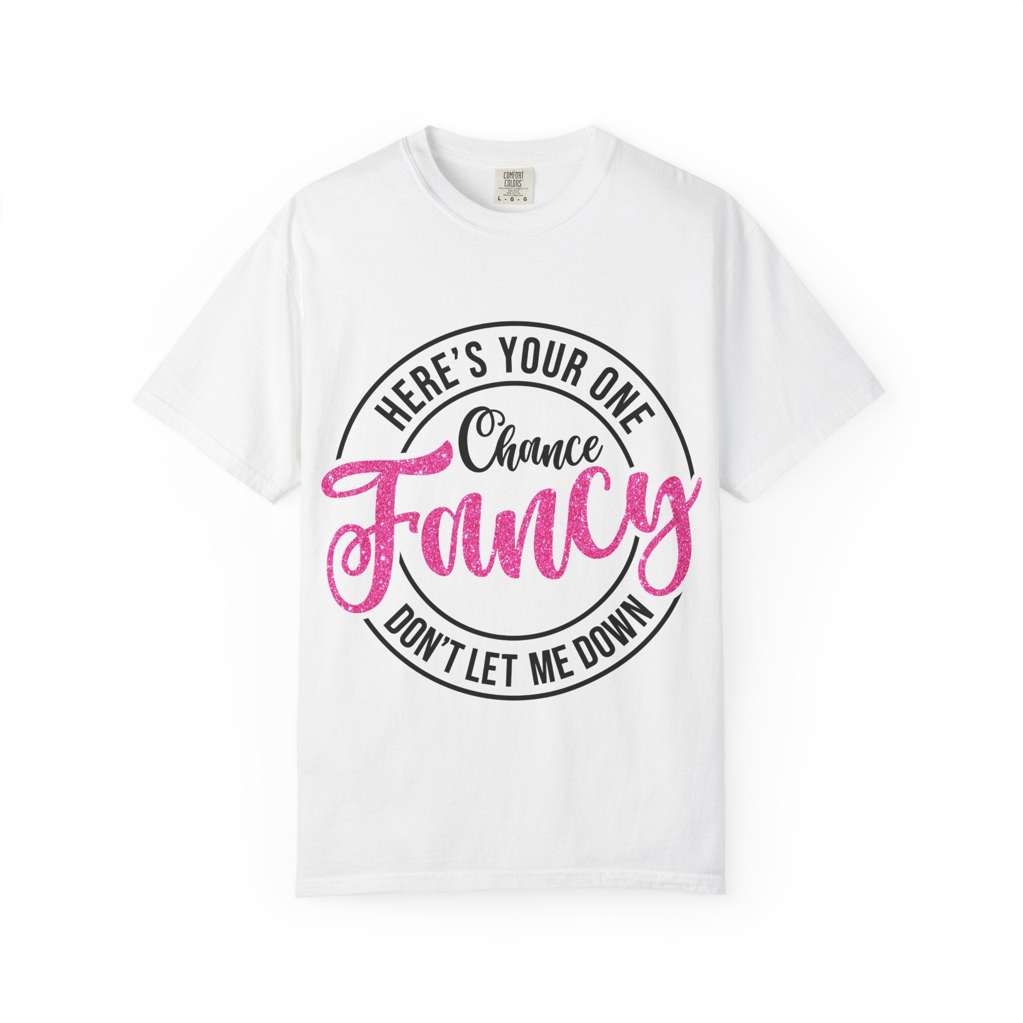 Fancy Chance T-Shirt — "Here's Your One Chance, Don't Let Me Down" Graphic Tee